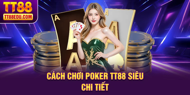 C&aacute;ch chơi Poker TT88 si&ecirc;u chi tiết