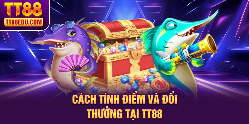 C&aacute;ch t&iacute;nh điểm v&agrave; đổi thưởng tại TT88