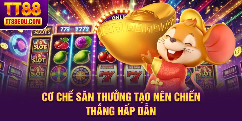 Cơ chế săn thưởng tạo n&ecirc;n chiến thắng hấp dẫn