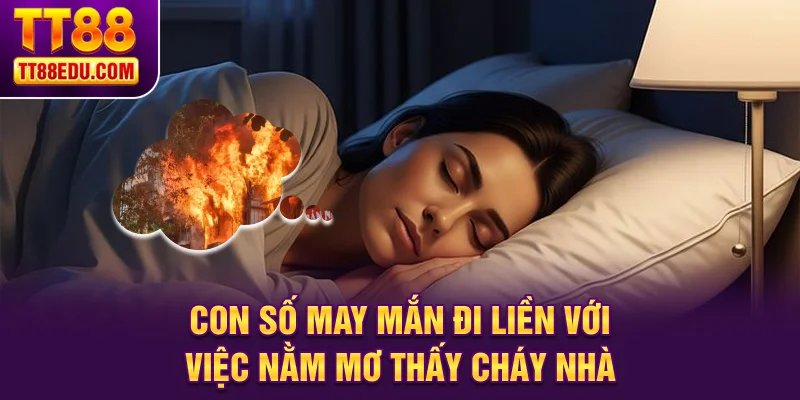 Con số may mắn đi liền với việc nằm mơ thấy ch&aacute;y nh&agrave;