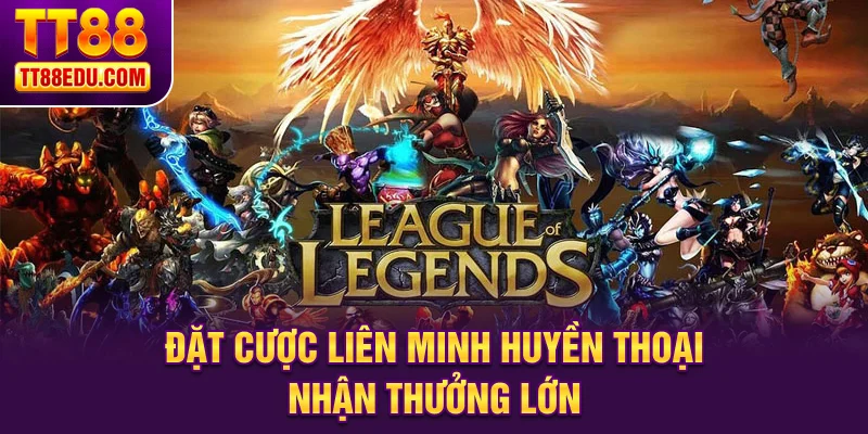 Đặt cược Li&ecirc;n Minh Huyền Thoại nhận thưởng lớn