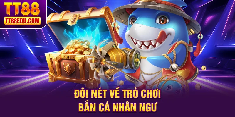 Đ&ocirc;i n&eacute;t về tr&ograve; chơi bắn c&aacute; nh&acirc;n ngư