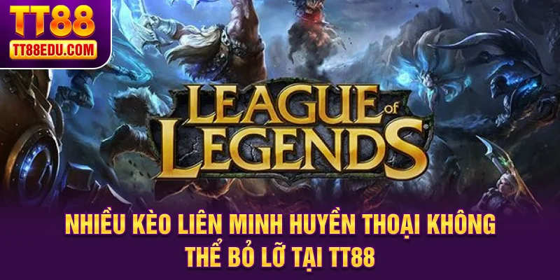 Nhiều k&egrave;o Li&ecirc;n Minh Huyền Thoại kh&ocirc;ng thể bỏ lỡ tại TT88
