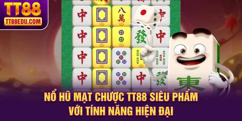 Nổ hũ mạt chược TT88 siêu phẩm với tính năng hiện đại