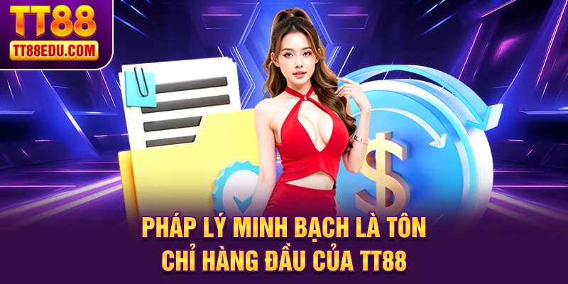 Pháp lý minh bạch là tôn chỉ hàng đầu của TT88