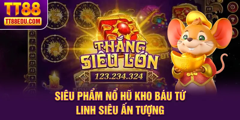 Si&ecirc;u phẩm nổ hũ Kho B&aacute;u Tứ Linh si&ecirc;u ấn tượng